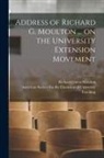 American Society for the Extension of, Richard Green Moulton - Address of Richard G. Moulton ... on the University Extension Movement