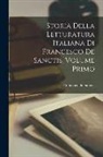 Francesco De Sanctis - Storia della Letturatura Italiana di Francesco de Sanctis, Volume Primo