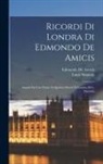 Edmondo de Amicis, Louis Simonin - Ricordi Di Londra Di Edmondo De Amicis: Seguiti Da Una Visita Ai Qurtieri Poveri Di Londra Di L. Simonin