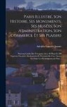 Adolphe Laurent Joanne - Paris Illustré, Son Histoire, Ses Monuments, Ses Musées, Son Administration, Son Commerce Et Ses Plaisirs: Nouveau Guide Des Voyageurs Avec 18 Plans E