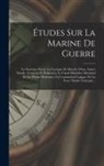 Anonymous - Études Sur La Marine De Guerre: La Stratégie Naval, La Tactique De Marche D'une Armée Navale, Croiseurs Et Éclaireurs, Le Canal Maritime Allemand Et L