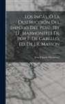 Jean François Marmontel - Los Incas, Ó La Destrucción Del Imperio Del Perú, [By J.F. Marmontel] Tr. Por F. De Cabello, Ed. De J.R. Masson