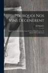 Ad Maizière - Pourquoi Nos Vins Dégénèrent: Étude Sur L'origine Et Les Causes De Leur Dégenérescence Et Moyens De Les Restaurer