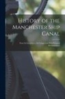 Anonymous - History of the Manchester Ship Canal: From Its Inception to Its Completion; With Personal Reminiscences