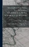 Manuel Vicente Ballivián - Documentos Para La Historia Geográfica De La República De Bolivia: Compilados Y Anotados Por Manuel V. Ballivián ... Série Primera: Epoca Colonial. T