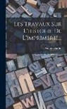 Anatole Claudin - Les Travaux Sur L'histoire De L'imprimerie