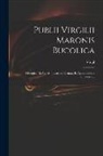 Virgil - Publii Virgilii Maronis Bucolica: Georgica, Et Aeneis, Illustrata, Ornata, Et Accuratissime Impressa