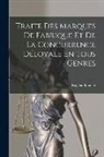 Eugène Pouillet - Traité Des Marques De Fabrique Et De La Concurrence Déloyale En Tous Genres