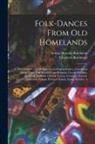 Elizabeth Burchenal, Emma Howells Burchenal - Folk-dances From old Homelands: A Third Volume of Folk-dances and Singing Games, Containing Thirty-three Folk-dances From Belgium, Czecho-Slovakia, De