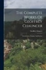 Geoffrey Chaucer - The Complete Works Of Geoffrey Chauncer: Introduction, Glossary, And Indexes