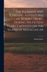 Daniel Defoe - The Pleasant and Suprising Adventures of Robert Drury, During his Fifteen Years' Captivity on the Island of Madagascar