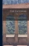 Albert Frederick Calvert - The Escorial: A Historical and Descriptive Account of the Spanish Royal Palace, Monastery and Mausoleum