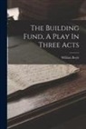 William Boyle - The Building Fund, A Play In Three Acts
