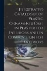 Anonymous - Illustrated Catalogue of Plastic Ornaments Cast in Plaster for Interiors and in Composition for Exteriors
