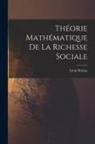 Léon Walras - Théorie Mathématique De La Richesse Sociale