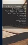 Philip Schaff, Saint Augustine (Bishop of Hippo, Saint John Chrysostom - A Select Library Of The Nicene And Post-nicene Fathers Of The Christian Church: St. Chrysostom: Homilies On The Acts Of The Apostles And The Epistle T