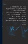 Richard Barry - Snap Shots on the Midway of the Pan-Am Expo, Including Characteristic Scenes and Pastimes of Every Country There Represented ... With Vivid Pen Descri