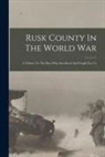 Anonymous - Rusk County In The World War: A Tribute To The Boys Who Sacrificed And Fought For Us