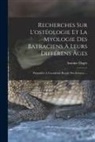 Antoine Dugès - Recherches Sur L'ostéologie Et La Myologie Des Batraciens À Leurs Différens Âges: Présentées À L'académie Royale Des Sciences