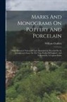 William Chaffers - Marks And Monograms On Pottery And Porcelain: With Historical Notices Of Each Manufactory Preceded By An Introductory Essay On The Vasa Fictilia Of En