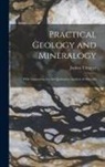 Joshua Trimmer - Practical Geology and Mineralogy: With Instructions for the Qualitative Analysis of Minerals