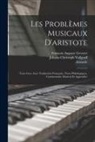 Aristotle, François Auguste Gevaert, Johann Christoph Vollgraff - Les Problèmes Musicaux D'aristote: Texte Grec Avec Traduction Française, Notes Philologiques, Commentaire Musical Et Appendice