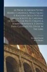 Pietro Bembo, Benedetto Varchi - Le Prose Di Messer Pietro Bembo, Cardinale, Nelle Quali Si Ragiona Della Volgar Lingua Scritte Al Cardinal De'medici, Che Poi Fu Creato a Sommo Pontef
