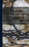 Gilbert S. (Gilbert Stephen) Bailey - The Great Caverns of Kentucky: Diamond Cave, Mammoth Cave, Hundred Dome Cave