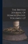 Anonymous - The British Journal Of Homoeopathy, Volumes 1-27