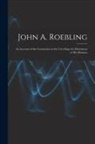 Anonymous - John A. Roebling; An Account of the Ceremonies at the Unveiling of a Monument to his Memory