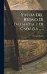 Giovanni Lucio - Storia Del Regno Di Dalmazia E Di Croazia