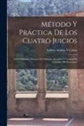 Isidoro Alcaraz y. Castro - Método Y Práctica De Los Cuatro Juicios: Civil Ordinario, Sumario De Partición, Ejecutivo Y General De Concurso De Acreedores