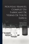 Maxime Lalanne, Alphonse Lecanu, Adolphe Romain - Nouveau Manuel Complet Du Fabricant De Vernis De Toute Espèce