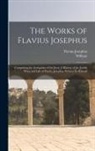 Flavius Josephus, William Whiston - The Works of Flavius Josephus: Comprising the Antiquities of the Jews; A History of the Jewish Wars; and Life of Flavius Josephus, Written by Himself