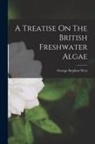 George Stephen West - A Treatise On The British Freshwater Algae