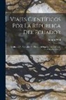 Theodor Wolf - Viajes Científicos Por La República Del Ecuador: Verificados Y Publicados Por Órden Del Supremo Gobierno De La Misma República
