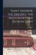 Peter Ross - Saint Andrew, the Disciple, the Missionary, the Patron Saint