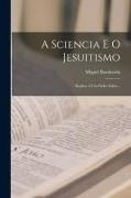 Miguel Bombarda - A Sciencia E O Jesuitismo: Replica A Um Padre Sabio