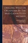 Alfred George Heggem, John a Pollard - Drilling Wells In Oklahoma By The Mud-laden Fluid Method