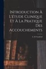 L. H. (Louis Hubert) Farabeuf - Introduction à l'étude clinique et à la pratique des accouchements