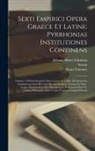Henri Estienne, Johann Albert Fabricius, Sextus - Sexti Empirici Opera Graece Et Latine: Pyrrhonias Institutiones Continens: Volume 1 Of Sexti Empirici Opera Graece Et Latine: Pyrrhoniarum Institution