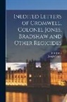 John Jones, Joseph Mayer - Inedited Letters of Cromwell, Colonel Jones, Bradshaw and Other Regicides