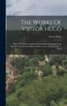 Victor Hugo - The Works Of Victor Hugo: Hans Of Iceland, Translated By H. Smith. Bug Jargal. Last Day Of A Condemned Man. Claude Gueux, Translated By A. Ward