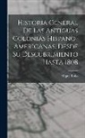 Miguel Lobo - Historia General De Las Antiguas Colonias Hispano-Americanas, Desde Su Descubrimiento Hasta 1808