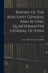 Iowa Adjutant General's Office - Report Of The Adjutant General And Acting Quartermaster General Of Iowa