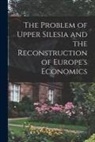 Anonymous - The Problem of Upper Silesia and the Reconstruction of Europe's Economics