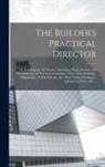 Anonymous - The Builder's Practical Director; or, Buildings for all Classes, Containing Plans, Sections and Elevations for the Erection of Cottages, Villas, Farm