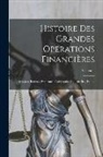 Anonymous - Histoire Des Grandes Opérations Financières: Banques, Bourses, Emprunts, Compagnies Industrielles, Etc. ...; Volume 1