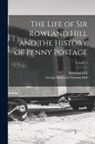 George Birkbeck Norman Hill, Rowland Hill - The Life of Sir Rowland Hill and the History of Penny Postage; Volume 1