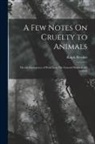 Ralph Fletcher - A Few Notes On Cruelty to Animals: On the Inadequacy of Penal Law, On General Hospitals for Animals